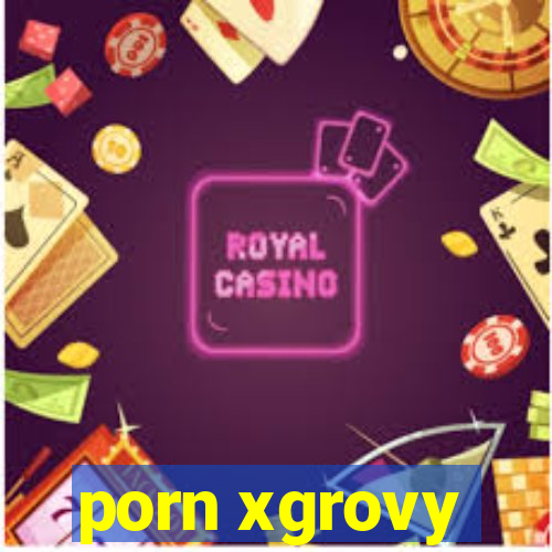 porn xgrovy